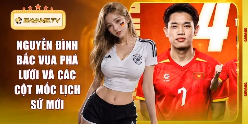 Nguyễn Đình Bắc Vua Phá Lưới Và Các Cột Mốc Lịch Sử Mới